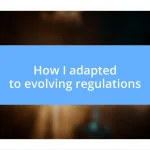 How I adapted to evolving regulations