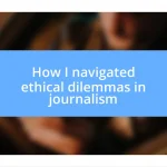 How I navigated ethical dilemmas in journalism