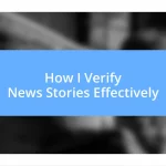 How I Verify News Stories Effectively