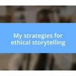 My strategies for ethical storytelling