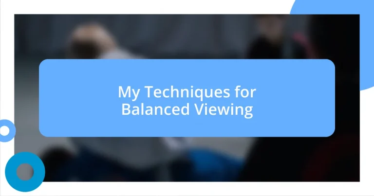 My Techniques for Balanced Viewing