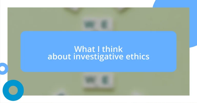 What I think about investigative ethics